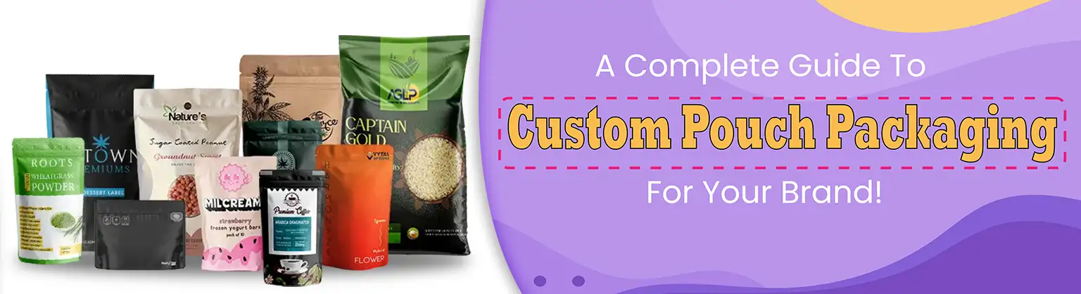 A Complete Guide To Custom Pouch Packaging For Your Brand