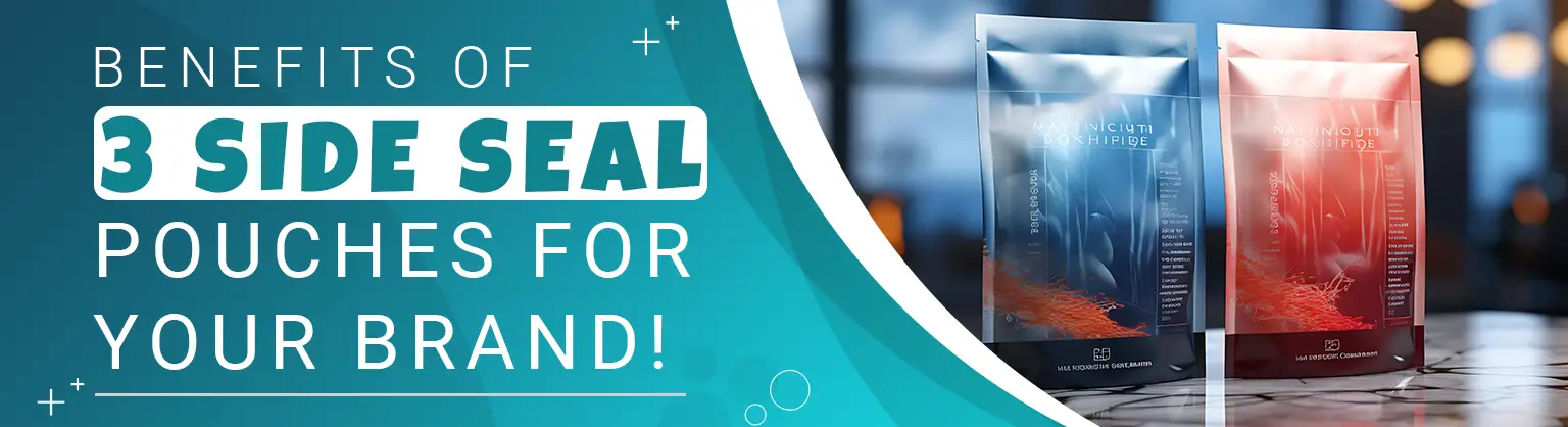 Benefits of 3 Side Seal Pouches For Your Brand